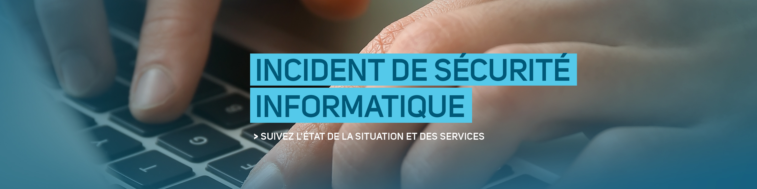 Incident de sécurité informatique > Suivez l'état de la situation et des services